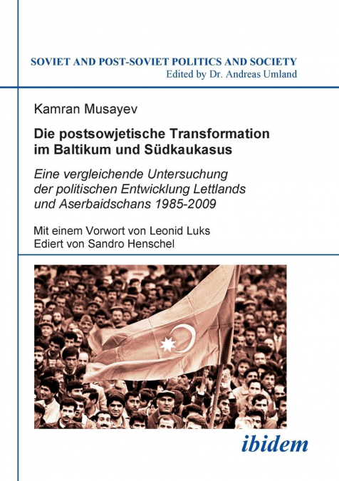 Die postsowjetische Transformation im Baltikum und Südkaukasus. Eine vergleichende Untersuchung der politischen Entwicklung Lettlands und Aserbaidschans 1985-2009. Mit einem Vorwort von Leonid Luks. E
