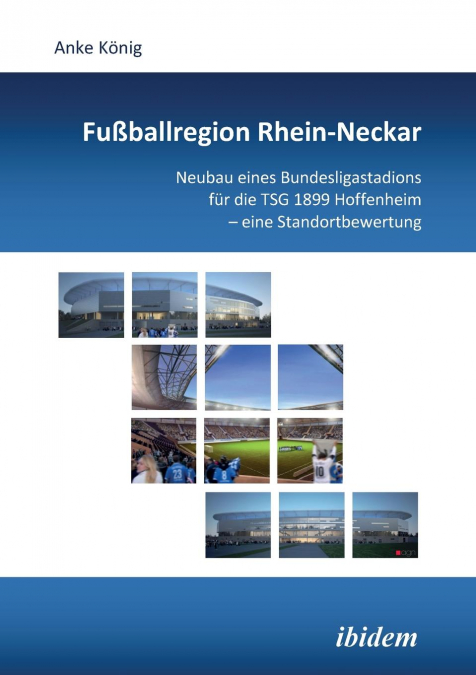 Fußballregion Rhein-Neckar. Neubau eines Bundesligastadions für die TSG 1899 Hoffenheim - eine Standortbewertung