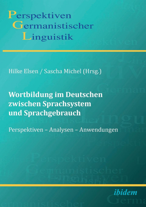 Wortbildung im Deutschen zwischen Sprachsystem und Sprachgebrauch. Perspektiven - Analysen - Anwendungen