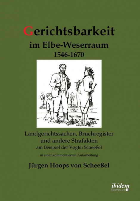 Gerichtsbarkeit im Elbe-Weserraum 1546-1670. Landgerichtssachen, Bruchregister und andere Strafakten am Beispiel der Vogtei Scheeßel in einer kommentierten Aufarbeitung
