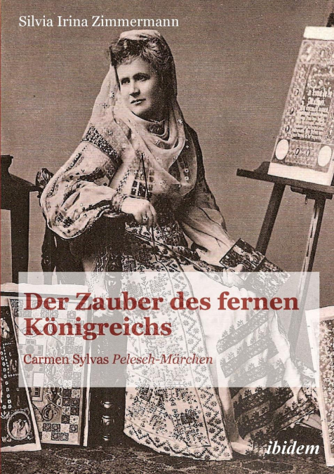 Der Zauber des fernen Königreichs. Carmen Sylvas 'Pelesch-Märchen'
