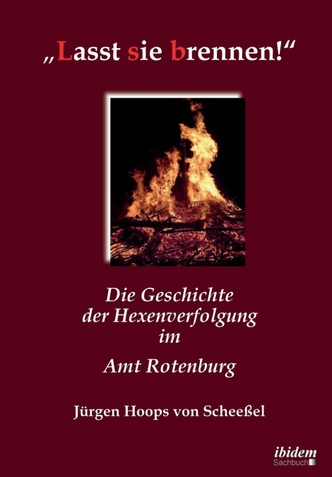 „Lasst sie brennen!'. Die Geschichte der Hexenverfolgung im Amt Rotenburg