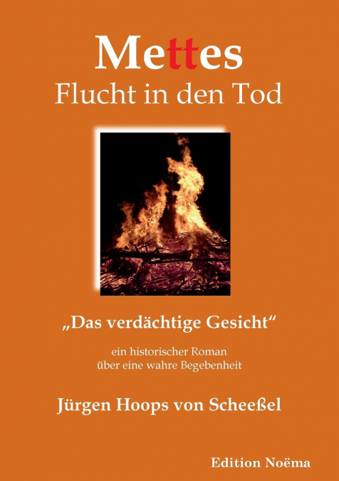 Mettes Flucht in den Tod. „Das verdächtige Gesicht'. Ein historischer Roman über eine wahre Begebenheit