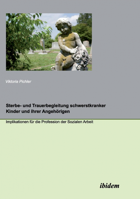 Sterbe- und Trauerbegleitung schwerstkranker Kinder und ihrer Angehörigen. Implikationen für die Profession der Sozialen Arbeit