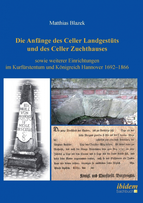 Die Anfänge des Celler Landgestüts und des Celler Zuchthauses sowie weiterer Einrichtungen im Kurfürstentum und Königreich Hannover 1692-1866.
