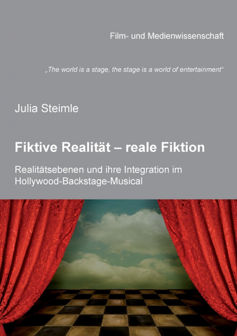 „The world is a stage, the stage is a world of entertainment'. Fiktive Realität - reale Fiktion. Realitätsebenen und ihre Integration im Hollywood-Backstage-Musical. untersucht anhand  von The Brodway