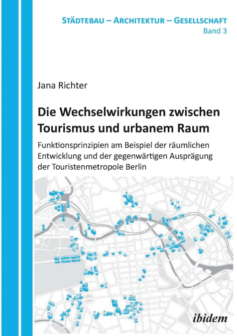 Die Wechselwirkungen zwischen Tourismus und urbanem Raum. Funktionsprinzipien am Beispiel der räumlichen Entwicklung und der gegenwärtigen Ausprägung der Touristenmetropole Berlin
