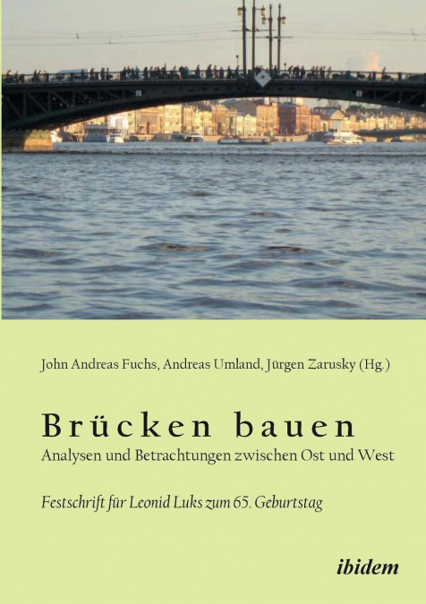 Brücken bauen - Analysen und Betrachtungen zwischen Ost und West. Festschrift für Leonid Luks zum 65. Geburtstag