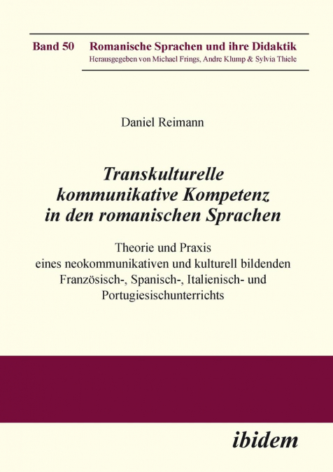 Transkulturelle kommunikative Kompetenz in den romanischen Sprachen. Theorie und Praxis eines neokommunikativen und kulturell bildenden Französisch-, Spanisch-, Italienisch- und Portugiesischunterrich