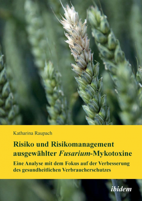 Risiko und Risikomanagement ausgewählter Fusarium-Mykotoxine. Eine Analyse mit dem Fokus auf der Verbesserung des gesundheitlichen Verbraucherschutzes
