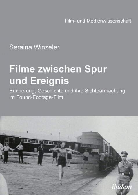 Filme zwischen Spur und Ereignis. Erinnerung, Geschichte und ihre Sichtbarmachung im Found-Footage-Film