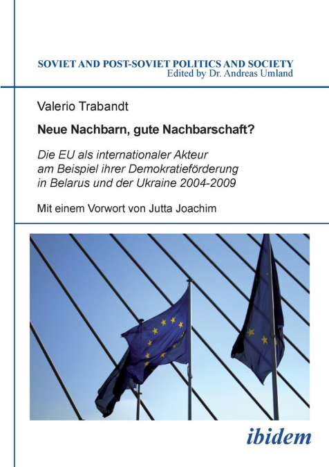 Neue Nachbarn, gute Nachbarschaft? Die EU als internationaler Akteur am Beispiel ihrer Demokratieförderung in Belarus und der Ukraine 2004-2009.