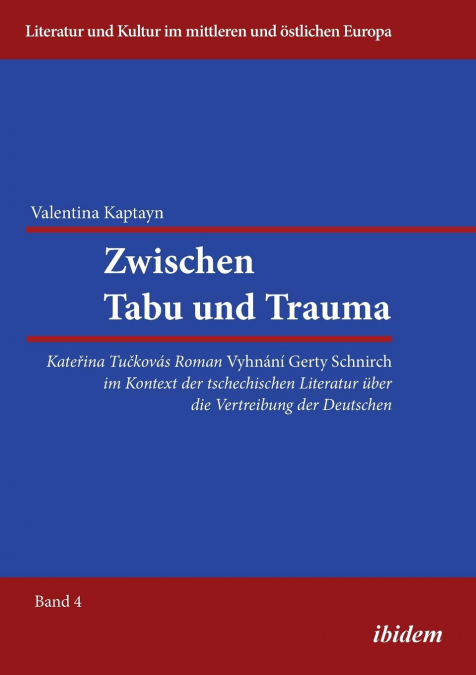 Zwischen Tabu und Trauma. Katerina Tuckovas Roman Vyhnani Gerty Schnirch im Kontext der tschechischen Literatur über die Vertreibung der Deutschen.