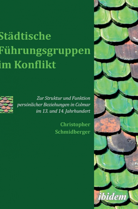 Städtische Führungsgruppen im Konflikt. Zur Struktur und Funktion persönlicher Beziehungen in Colmar im 13. und 14. Jahrhundert