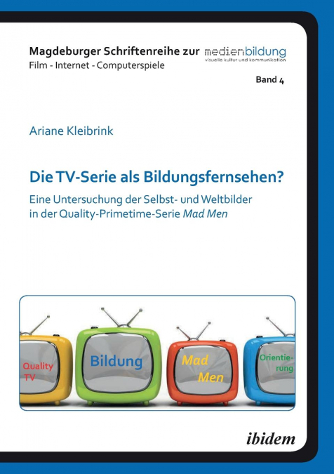 Die TV-Serie als Bildungsfernsehen?. Eine Untersuchung der Selbst- und Weltbilder in der Quality-Primetime-Serie Mad Men