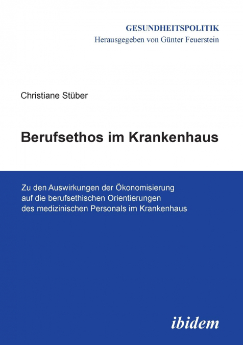 Berufsethos im Krankenhaus. Zu den Auswirkungen der Ökonomisierung auf die berufsethischen Orientierungen des medizinischen Personals im Krankenhaus