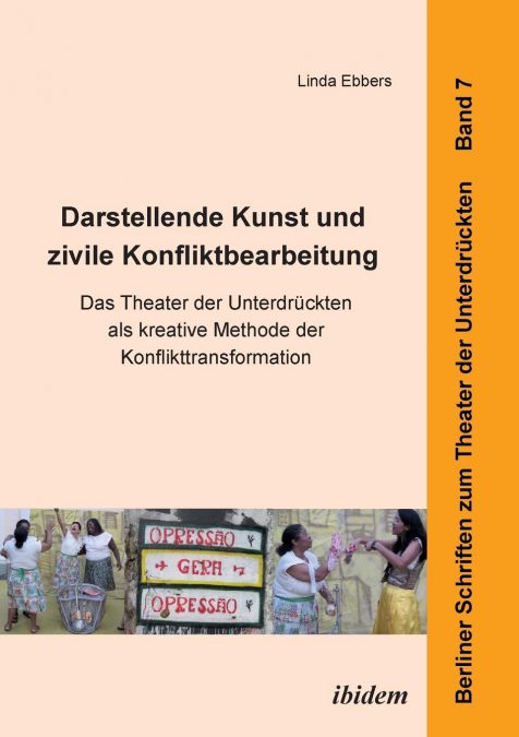 Darstellende Kunst und zivile Konfliktbearbeitung. Das Theater der Unterdrückten als kreative Methode der Konflikttransformation