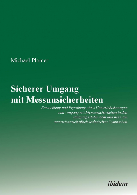 Sicherer Umgang mit Messunsicherheiten. Entwicklung und Erprobung eines Unterrichtskonzepts zum Umgang mit Messunsicherheiten in den Jahrgangsstufen acht und neun am naturwissenschaftlich-technischen 