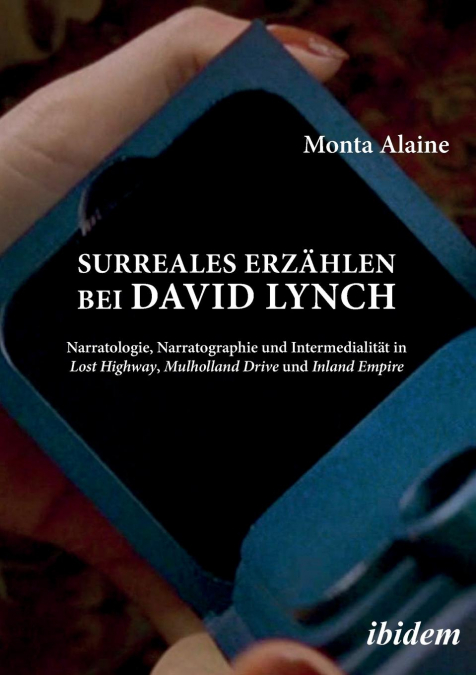 Surreales Erzählen bei David Lynch. Narratologie, Narratographie und Intermedialität in Lost Highway, Mulholland Drive und Inland Empire
