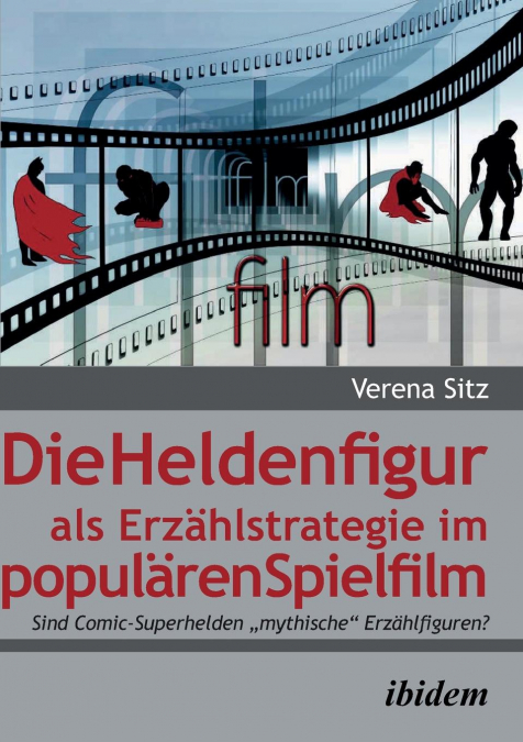 Die Heldenfigur als Erzählstrategie im populären Spielfilm. Sind Comic-Superhelden 'mythische' Erzählfiguren?