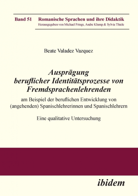 Ausprägung beruflicher Identitätsprozesse von Fremdsprachenlehrenden am Beispiel der beruflichen Entwicklung von (angehenden) Spanischlehrerinnen und Spanischlehrern. Eine qualitative Untersuchung