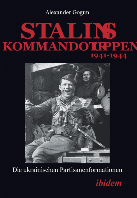 Stalins Kommandotruppen 1941-1944. Die ukrainischen Partisanenformationen