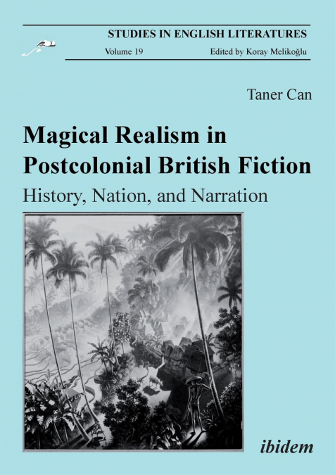Magical Realism in Postcolonial British Fiction. History, Nation, and Narration
