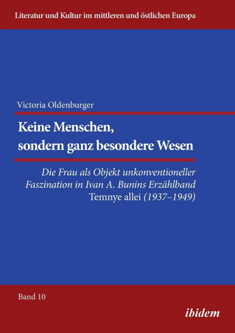 Keine Menschen, sondern ganz besondere Wesen.... Die Frau als Objekt unkonventioneller Faszination in Ivan A. Bunins Erzählband 'Temnye allei' (1937-1949)