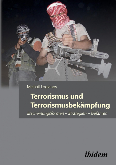 Terrorismus und Terrorismusbekämpfung. Erscheinungsformen - Strategien - Gefahren