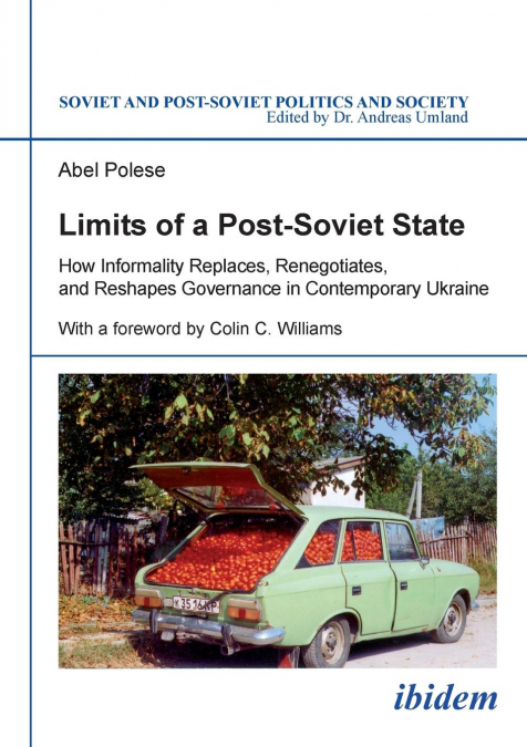 Limits of a Post-Soviet State. How Informality Replaces, Renegotiates, and Reshapes Governance in Contemporary Ukraine
