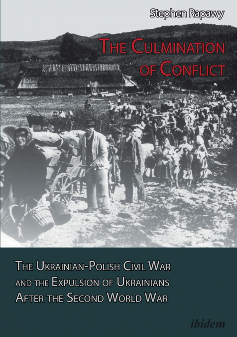 The Culmination of Conflict. The Ukrainian-Polish Civil War and the Expulsion of Ukrainians After the Second World War