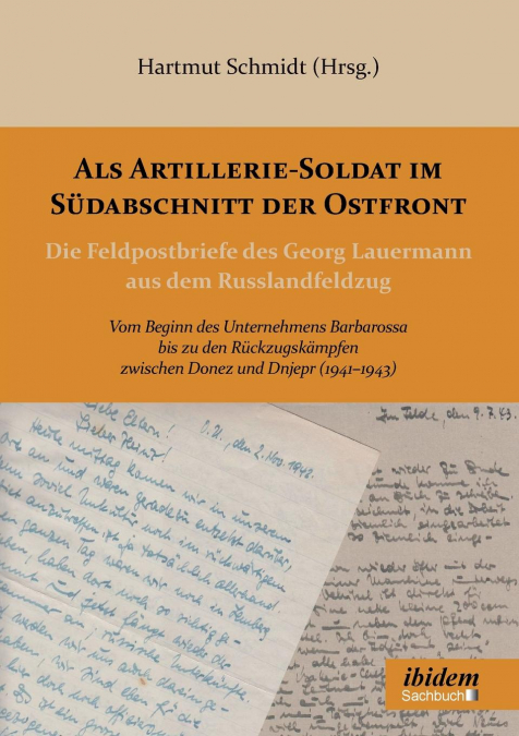 Als Artillerie-Soldat im Südabschnitt der Ostfront. Die Feldpostbriefe des Georg Lauermann aus dem Russlandfeldzug. Vom Beginn des Unternehmens Barbarossa bis zu den Rückzugskämpfen zwischen Donez und