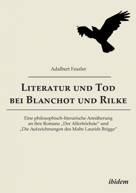 Literatur und Tod bei Blanchot und Rilke. Eine philosophisch-literarische Annäherung an ihre Romane „Der Allerhöchste' und „Die Aufzeichnungen des Malte Laurids Brigge'