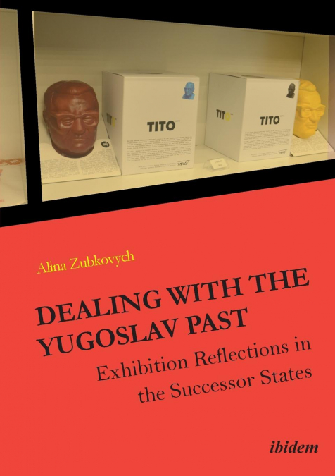 Dealing with the Yugoslav Past. Exhibition Reflections in the Successor States