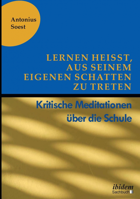 Lernen heißt, aus seinem eigenen Schatten zu treten. Kritische Meditationen über die Schule
