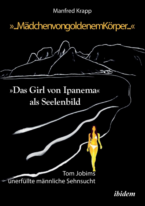 „... Mädchen von goldenem Körper ...'. „Das Girl von Ipanema' als Seelenbild. Tom Jobims unerfüllte Sehnsucht