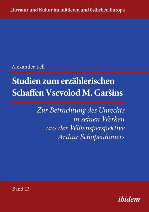 Studien zum erzählerischen Schaffen Vsevolod M. Garšins  . Zur Betrachtung des Unrechts in seinen Werken aus der Willensperspektive Arthur Schopenhauers