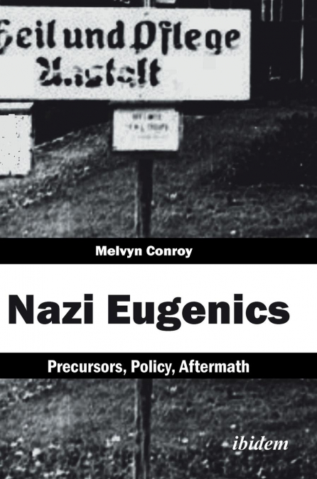 Nazi Eugenics. Precursors, Policy, Aftermath