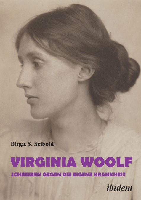 Virginia Woolf - Schreiben gegen die eigene Krankheit.