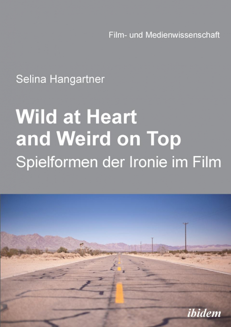 Wild at heart and weird on top. Spielformen der Ironie im Film