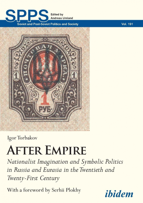 After Empire. Nationalist Imagination and Symbolic Politics in Russia and Eurasia in the Twentieth and Twenty-First Century