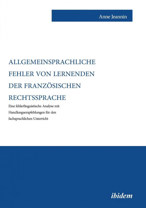 Allgemeinsprachliche Fehler von Lernenden der französischen Rechtssprache. Eine fehlerlinguistische Analyse mit Handlungsempfehlungen für den fachsprachlichen Unterricht