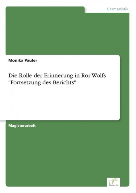 Die Rolle der Erinnerung in Ror Wolfs 'Fortsetzung des Berichts'