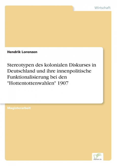 Stereotypen des kolonialen Diskurses in Deutschland und ihre innenpolitische Funktionalisierung bei den 'Hottentottenwahlen' 1907