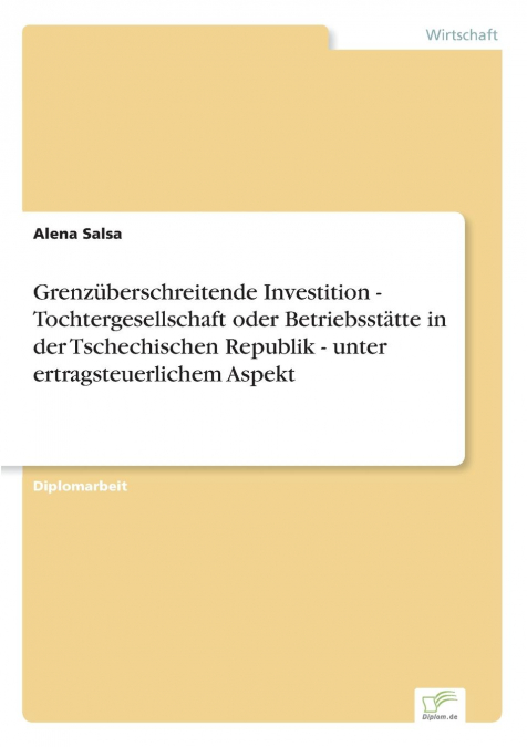 Grenzüberschreitende Investition - Tochtergesellschaft oder Betriebsstätte in der Tschechischen Republik - unter ertragsteuerlichem Aspekt