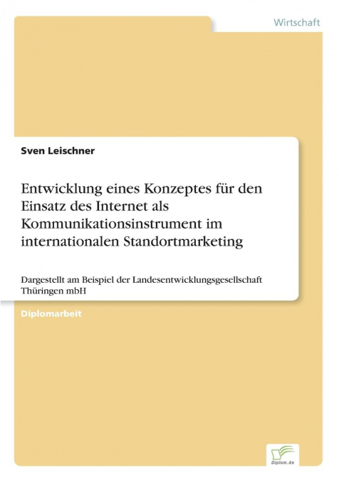 Entwicklung eines Konzeptes für den Einsatz des Internet als Kommunikationsinstrument im internationalen Standortmarketing