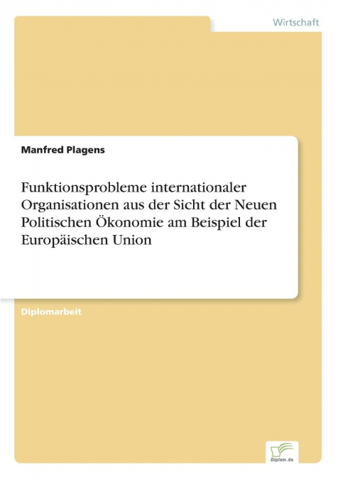 Funktionsprobleme internationaler Organisationen aus der Sicht der Neuen Politischen Ökonomie am Beispiel der Europäischen Union