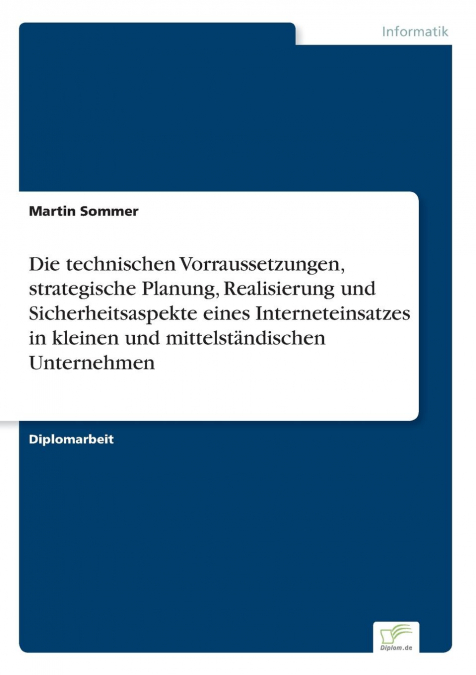Die technischen Vorraussetzungen, strategische Planung, Realisierung und Sicherheitsaspekte eines Interneteinsatzes in kleinen und mittelständischen Unternehmen
