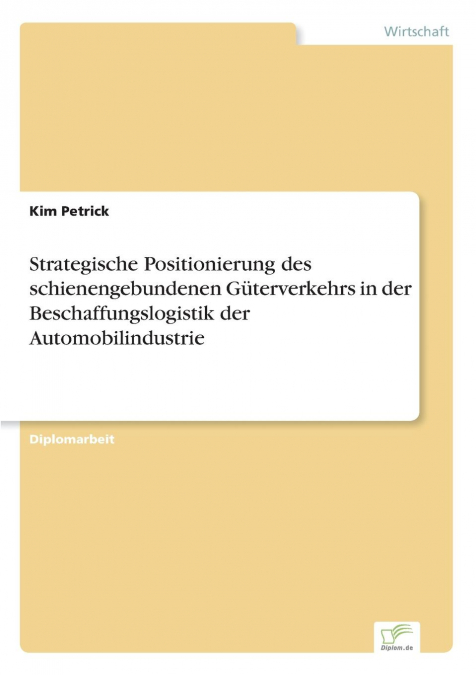 Strategische Positionierung des schienengebundenen Güterverkehrs in der Beschaffungslogistik der Automobilindustrie