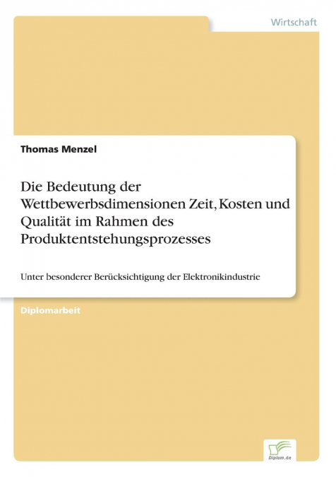 Die Bedeutung der Wettbewerbsdimensionen Zeit, Kosten und Qualität im Rahmen des Produktentstehungsprozesses